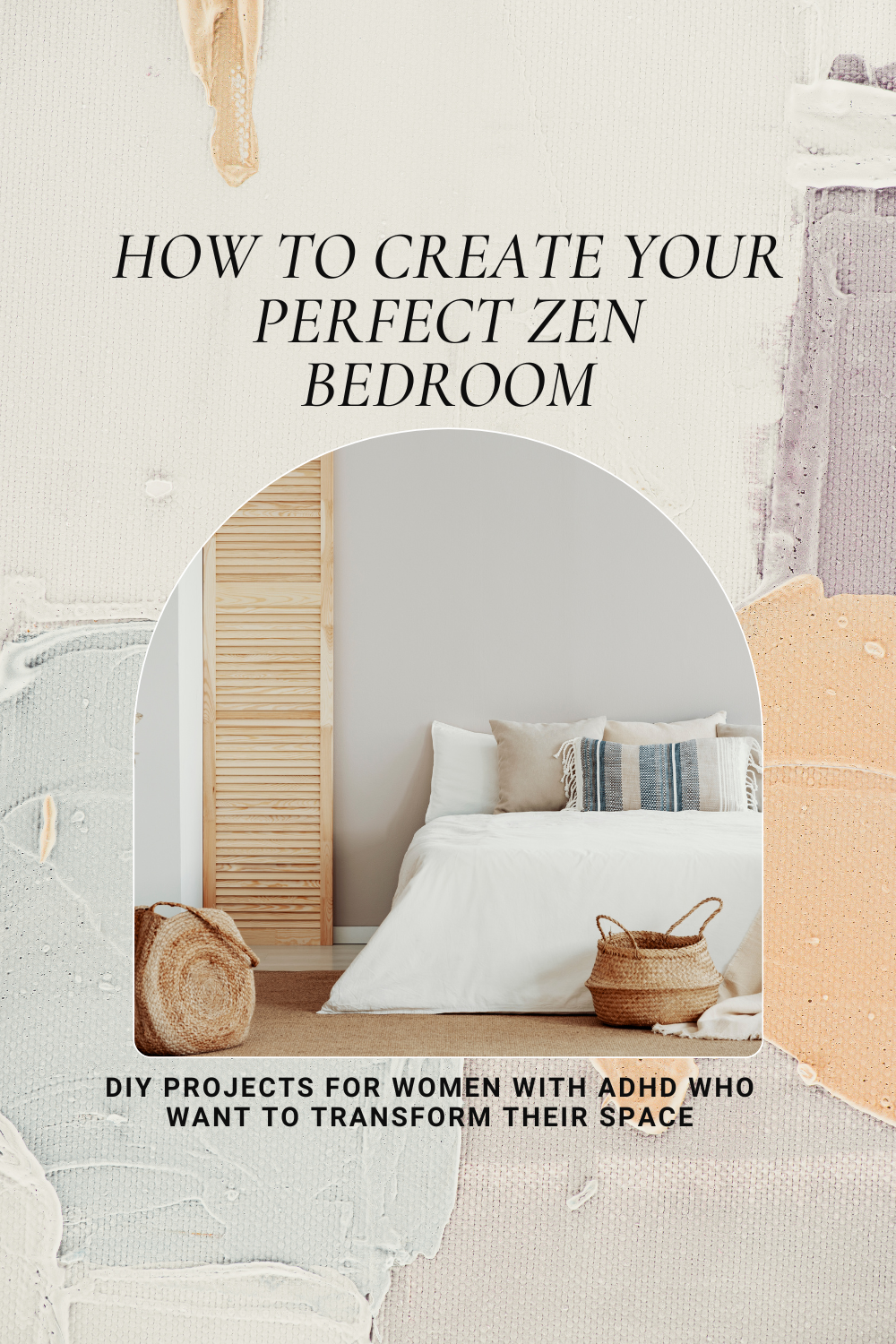 How to Create Your Perfect Zen Bedroom: DIY Projects for Women with ADHD Who Want to Transform Their Space