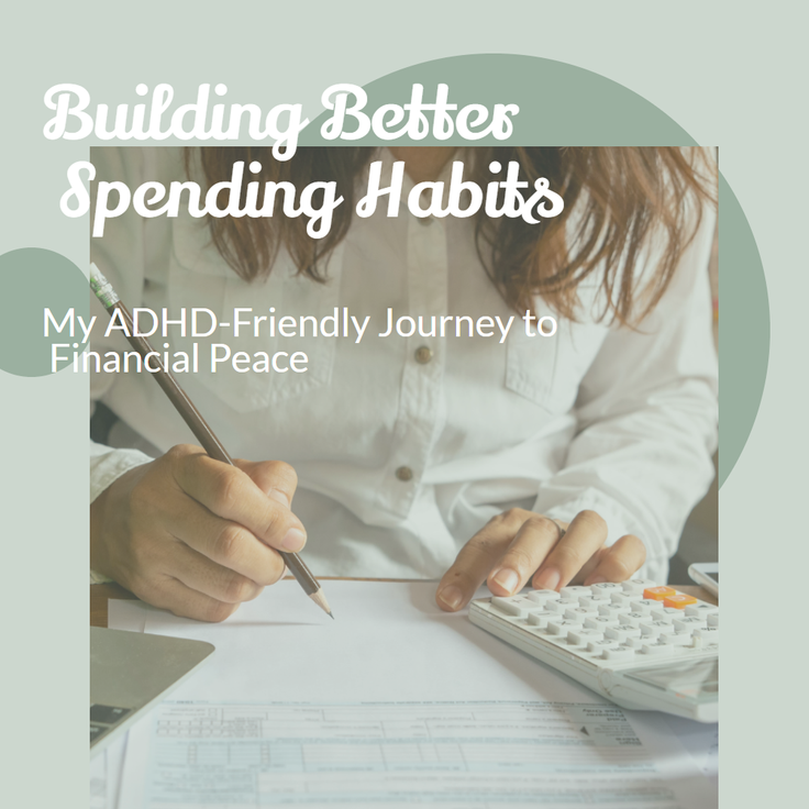 Building Better Spending Habits: My ADHD-Friendly Journey to Financial Peace